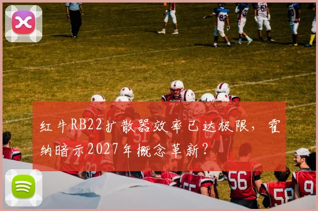 红牛RB22扩散器效率已达极限，霍纳暗示2027年概念革新？